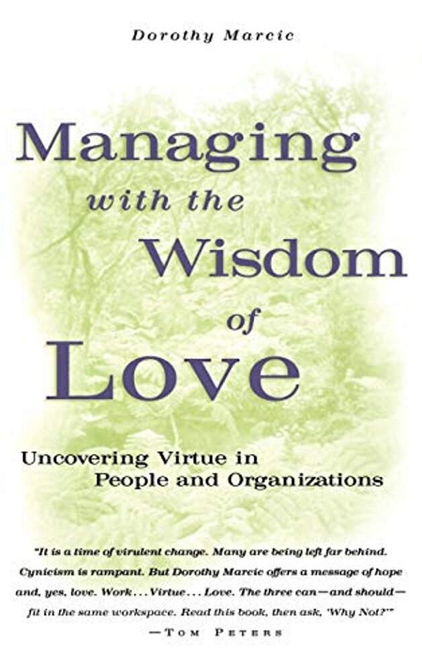 Managing With The Wisdom Of Love: Uncovering Virtue In People And Organizations-..