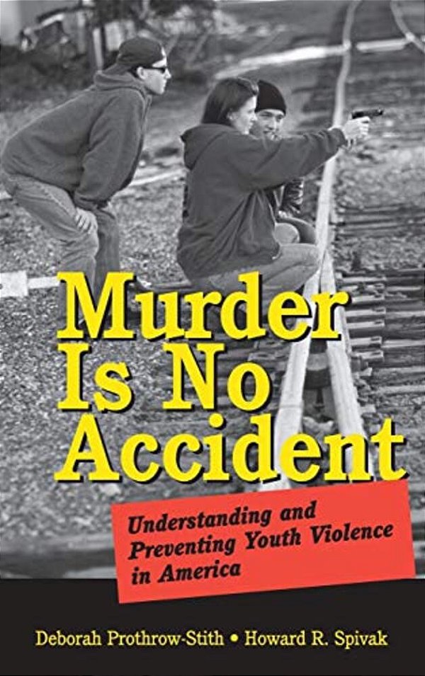 Murder Is No Accident: Understanding And Preventing Youth Violence In America-..