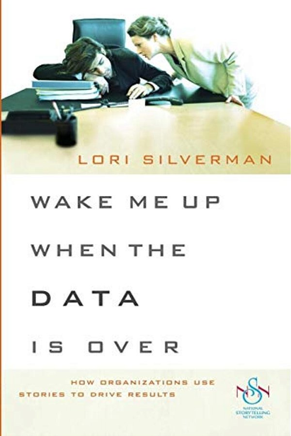 Wake Me Up When The Data Is Over: How Organizations Use Stories To Drive Results-..