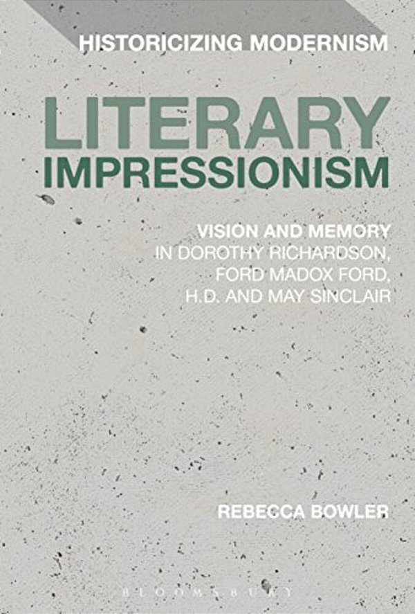 Literary Impressionism: Vision And Memory In Dorothy Richardson, Ford Madox Ford, H. D. And May Sinclair-..