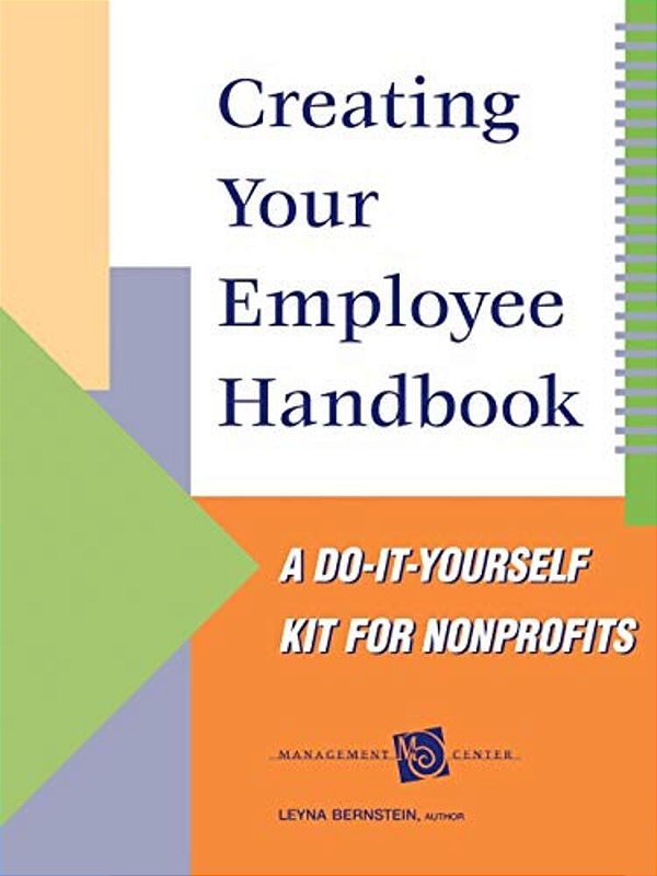 Creating Your Employee Handbook: A Do-It-yourself Kit For Nonprofits-..