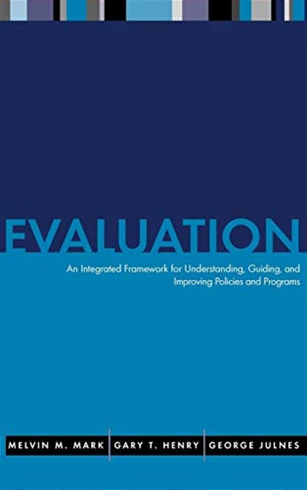 Evaluation: An Integrated Framework For Understanding, Guiding, And Improving Public And Nonprofit Policies And Programs-..