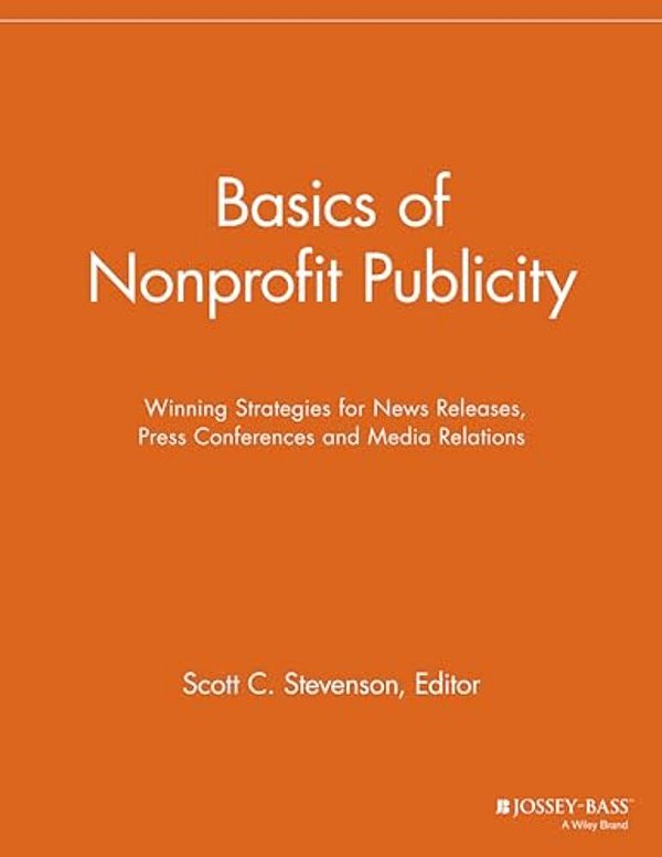 Basics Of Nonprofit Publicity: Winning Strategies For News Releases, Press Conferences And Media Relations-..