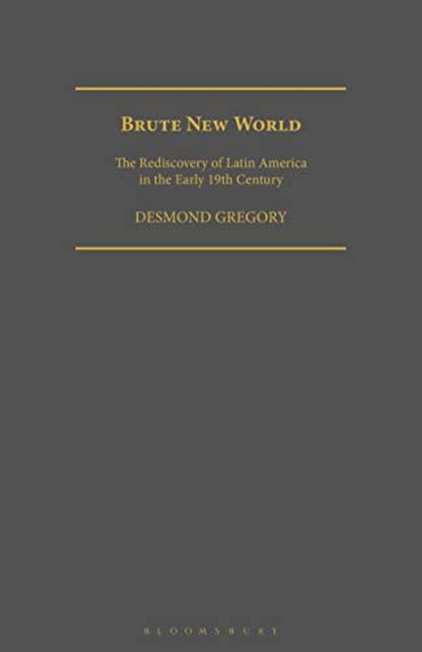 Brute New World: The Rediscovery Of Latin America In The Early 19Th Century-..