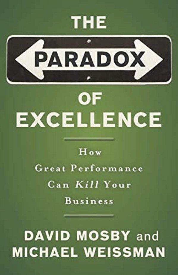 The Paradox Of Excellence: How Great Performance Can Kill Your Business-..