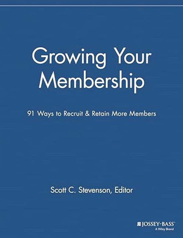 Growing Your Membership: 91 Ways To Recruit & Retain More Members-..