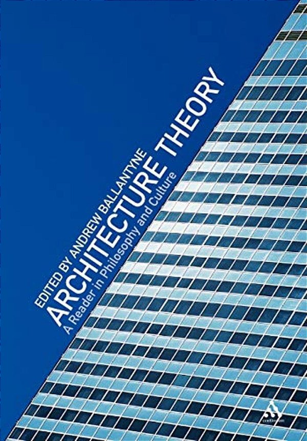 Architecture Theory: A Reader In Philosophy And Culture-..