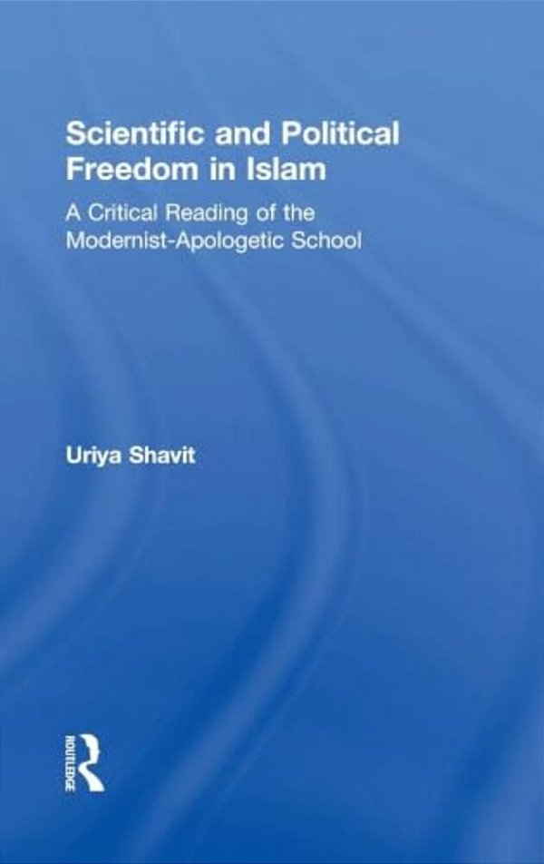 Scientific And Political Freedom In Islam: A Critical Reading Of The Modernist-Apologetic School-..