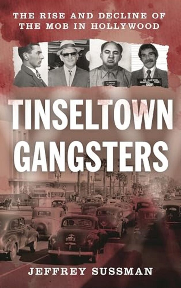 Tinseltown Gangsters: The Rise And Decline Of The Mob In Hollywood-..