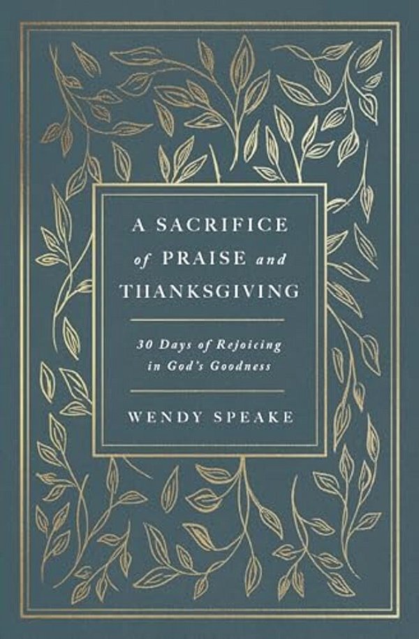 A Sacrifice Of Praise And Thanksgiving: 30 Days Of Rejoicing In God's Goodness-..