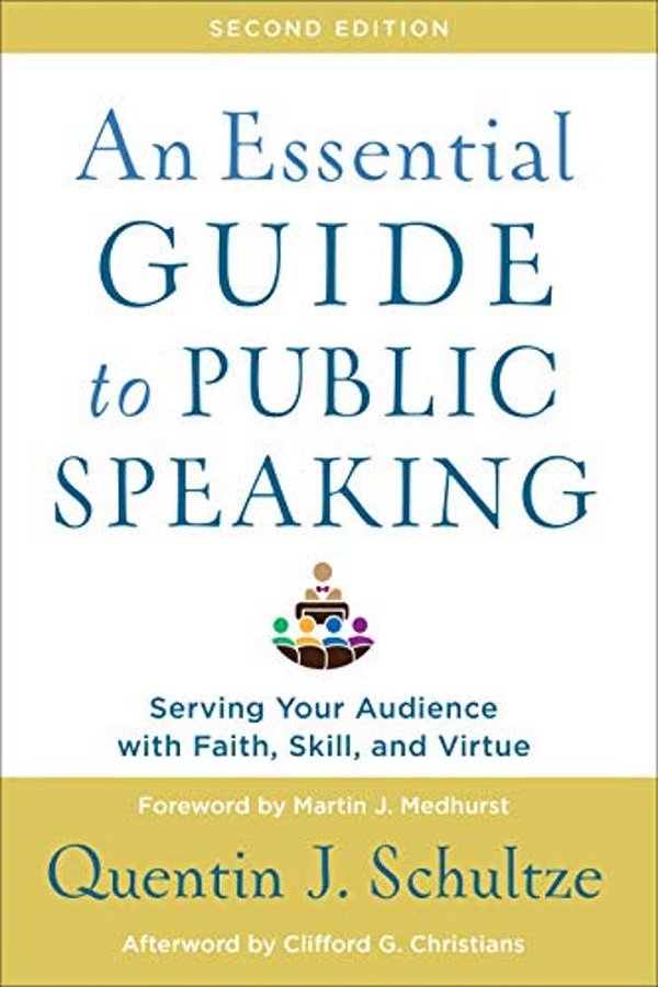 An Essential Guide To Public Speaking: Serving Your Audience With Faith, Skill, And Virtue-..
