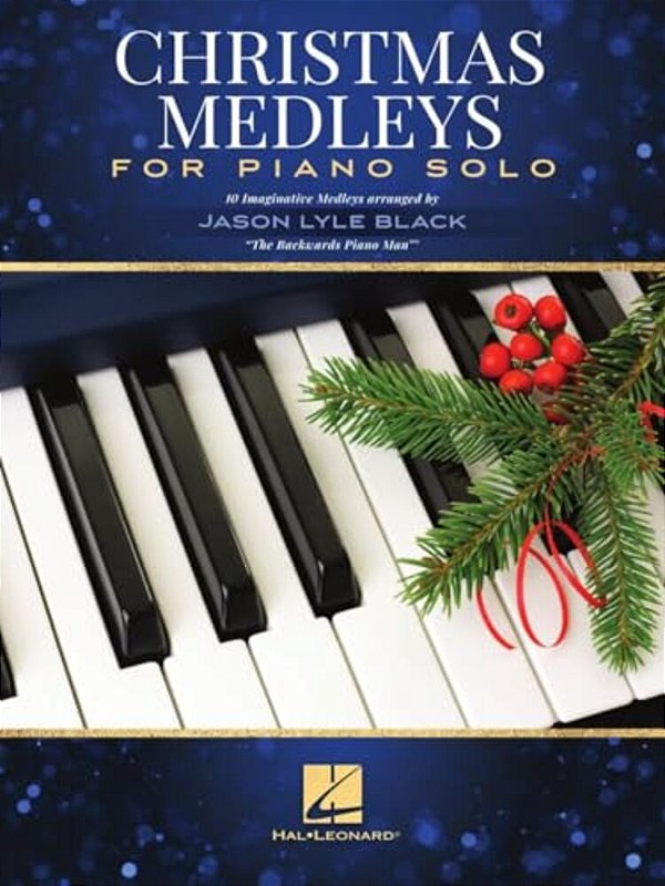 Christmas Medleys For Piano Solo: 10 Imaginative Medleys Arranged By Jason Lyle Black, The Backwards Piano Man-..