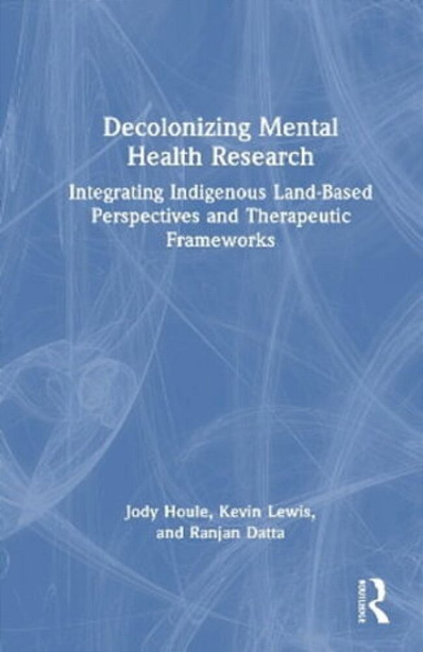 Decolonizing Mental Health Research: Integrating Indigenous Land-Based Perspectives And Therapeutic Frameworks-..