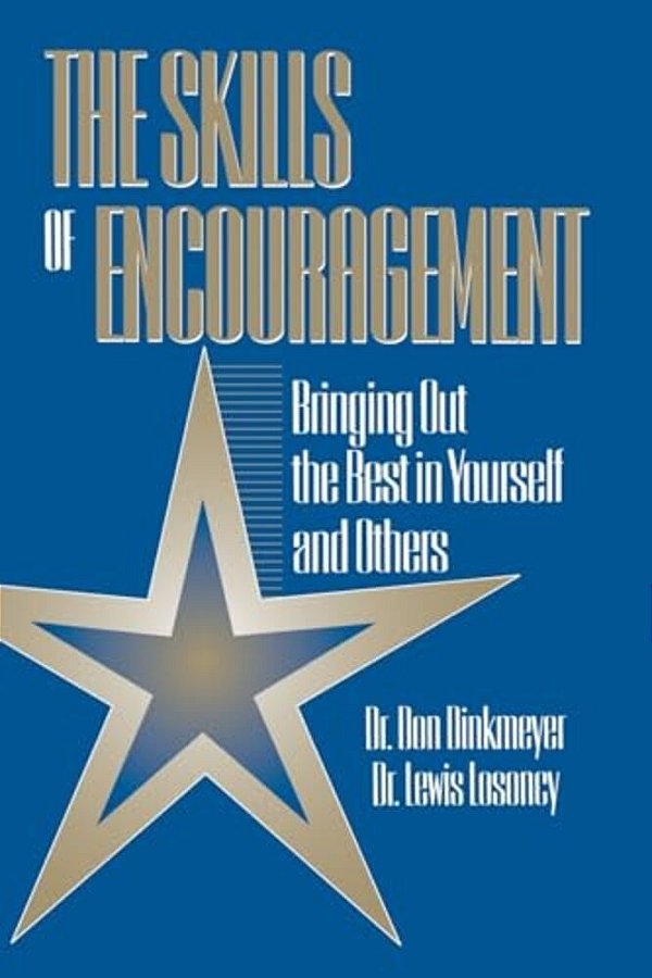 Skills Of Encouragement: Bringing Out The Best In Yourself And Others-..