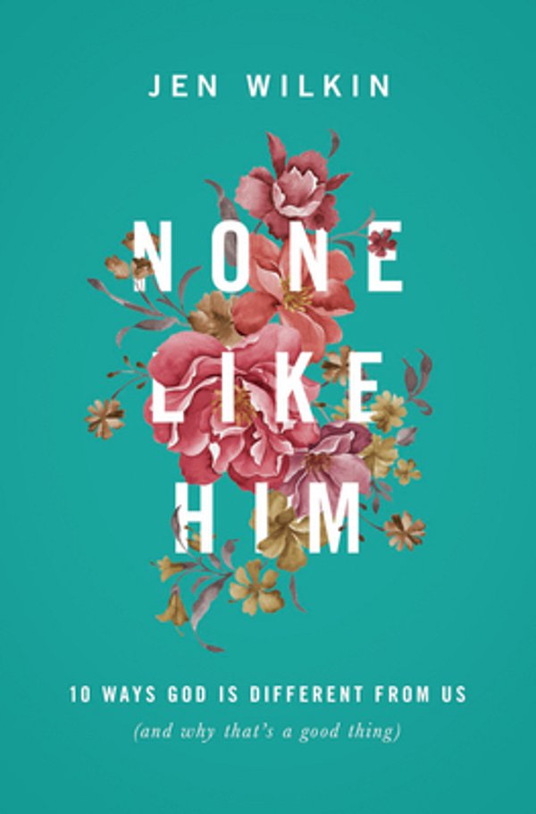 None Like Him: 10 Ways God Is Different From US (And Why That's A Good Thing)-..