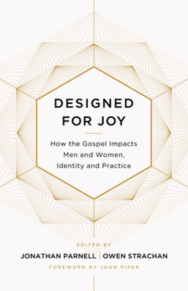 Designed For Joy: How The Gospel Impacts Men And Women, Identity And Practice-..