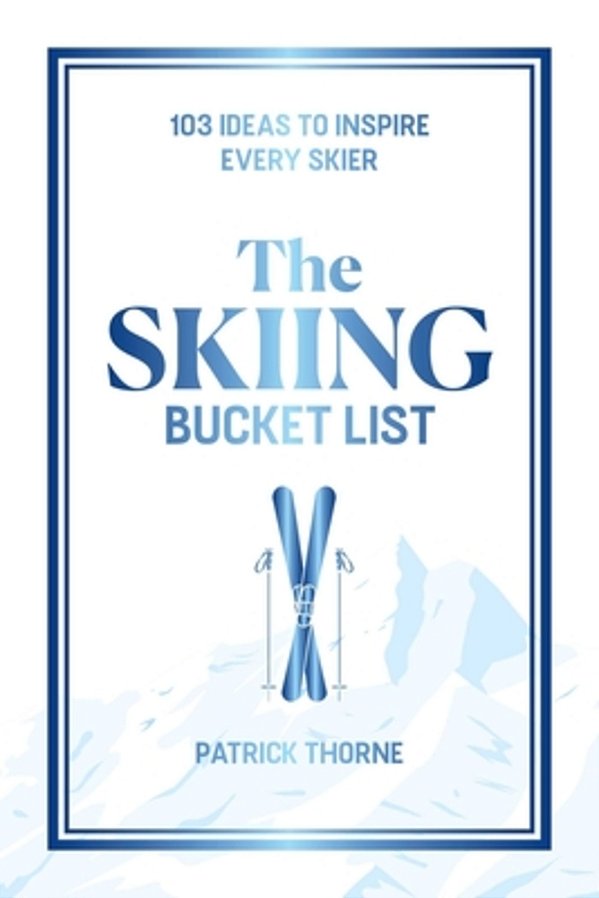 The Skiing Bucket List: 104 Ideas To Inspire Every Skier-..