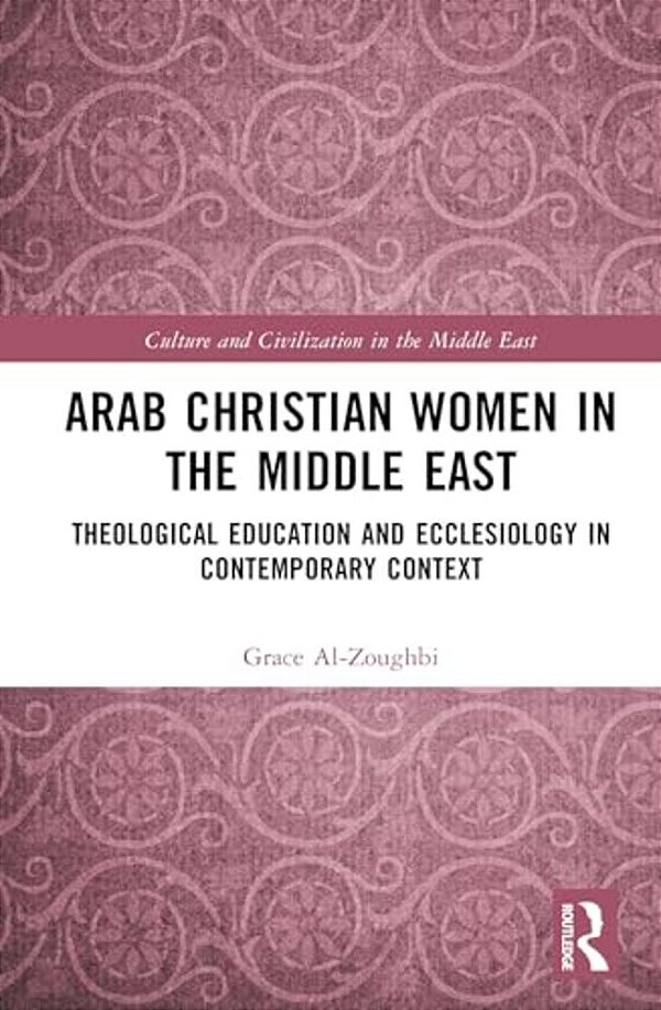 Arab Christian Women In The Middle East: Theological Education And Ecclesiology In Contemporary Context-..