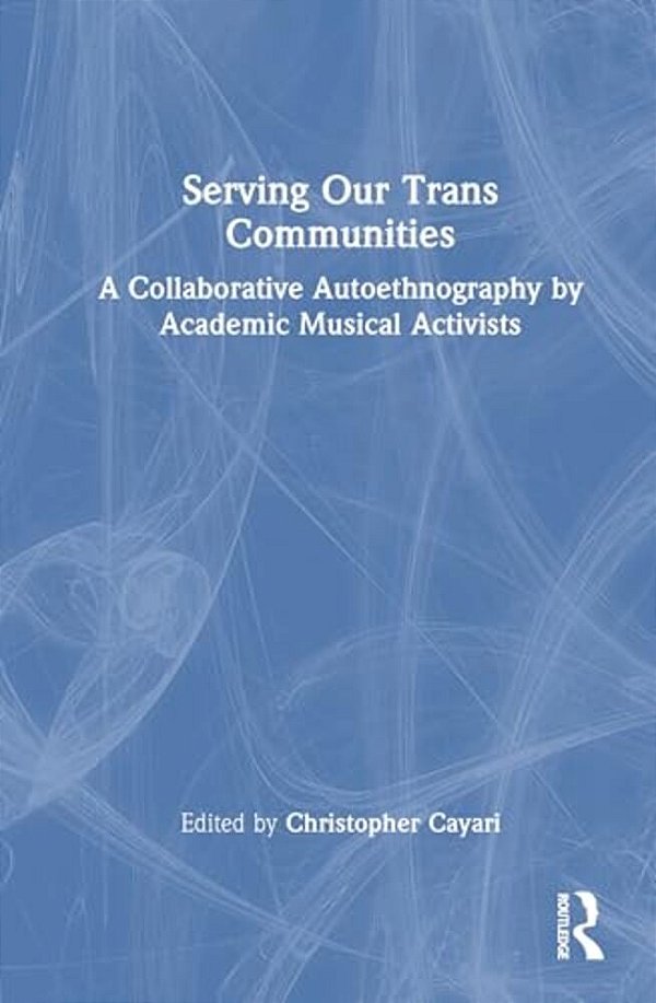 Serving Our Trans Communities: A Collaborative Autoethnography By Academic Musical Activists-..