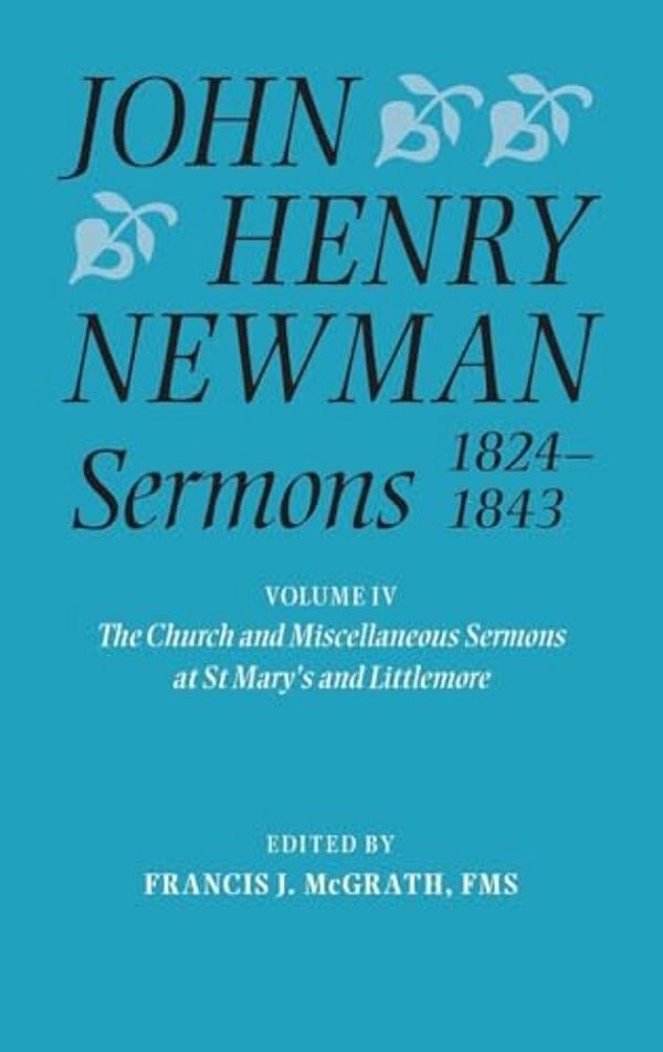 John Henry Newman Sermons 1824-1843, Volume IV: The Church And Miscellaneous Sermons At St Mary's And Littlemore: 1828-1842-..