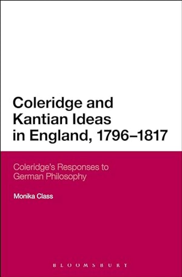 Coleridge And Kantian Ideas In England, 1796-1817: Coleridge's Responses To German Philosophy-..