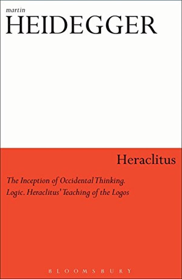 Heraclitus: The Inception Of Occidental Thinking And Logic: Heraclitus's Doctrine Of The Logos-..
