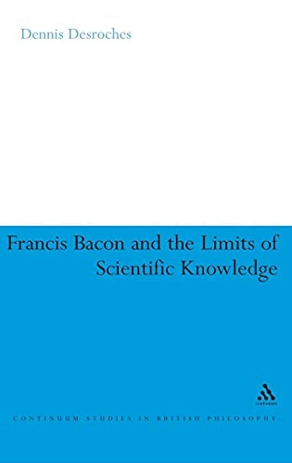 Francis Bacon And The Limits Of Scientific Knowledge-..