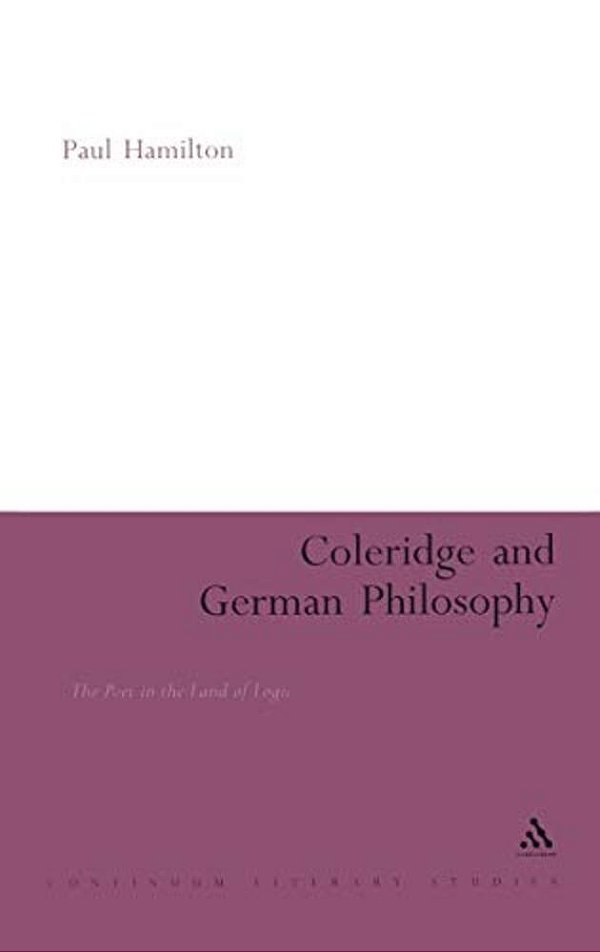 Coleridge And German Philosophy: The Poet In The Land Of Logic-..