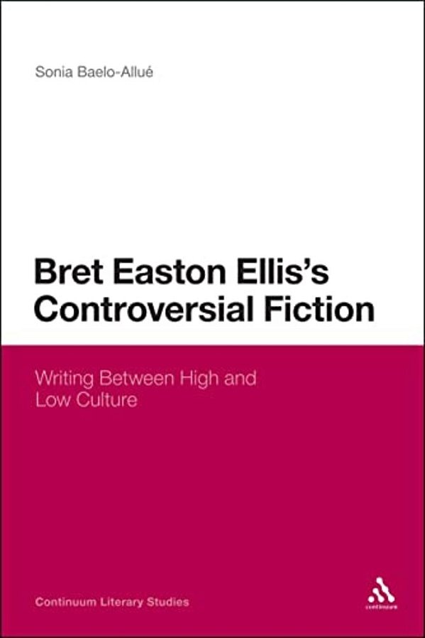 Bret Easton Ellis's Controversial Fiction: Writing Between High And Low Culture-..