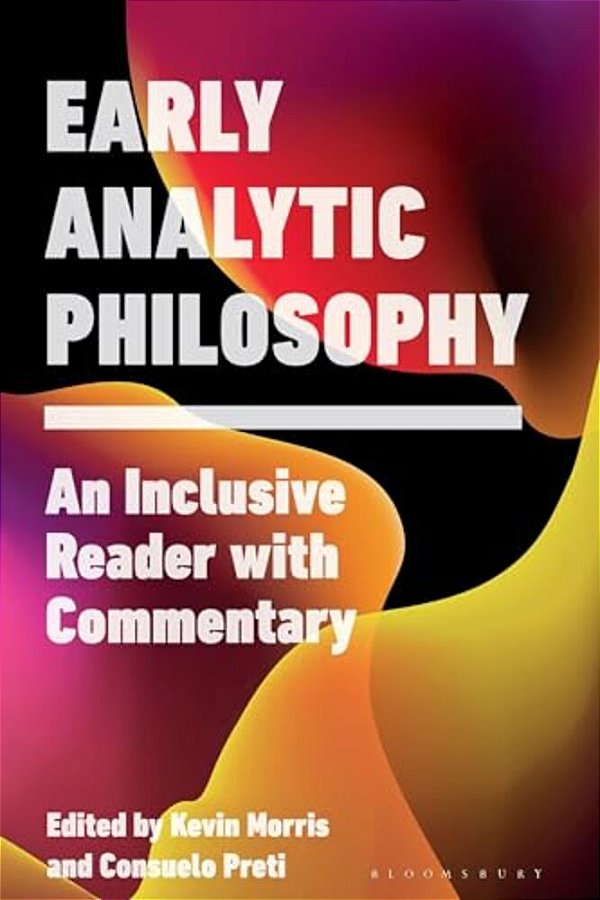 Early Analytic Philosophy: An Inclusive Reader With Commentary-..