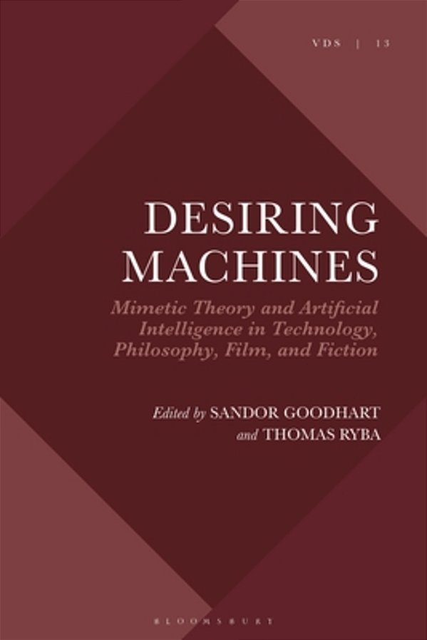 Desiring Machines: Mimetic Theory And Artificial Intelligence In Technology, Philosophy, Film, And Fiction-..