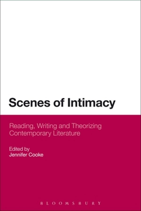 Scenes Of Intimacy: Reading, Writing And Theorizing Contemporary Literature. Edited By Jennifer Cooke-..