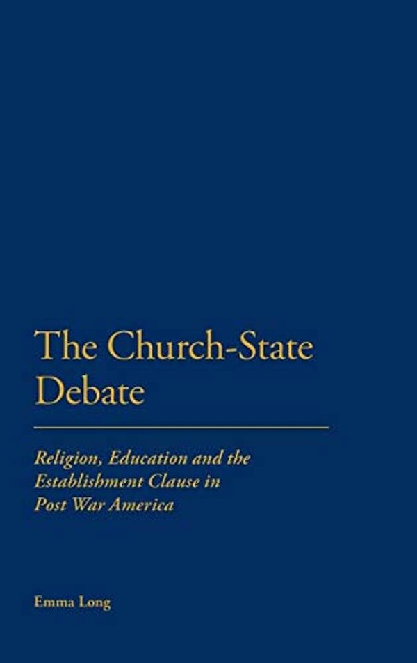 The Church-State Debate: Religion, Education And The Establishment Clause In Post War America-..