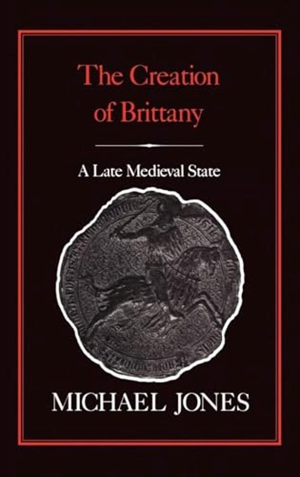 The Creation Of Brittany: A Late Medieval State-..