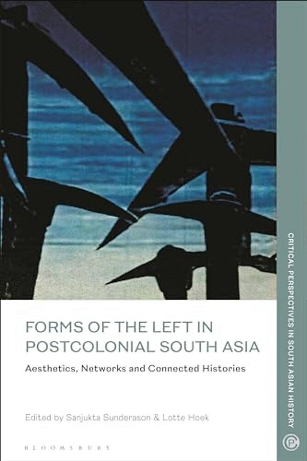 Forms Of The Left In Postcolonial South Asia: Aesthetics, Networks And Connected Histories-..