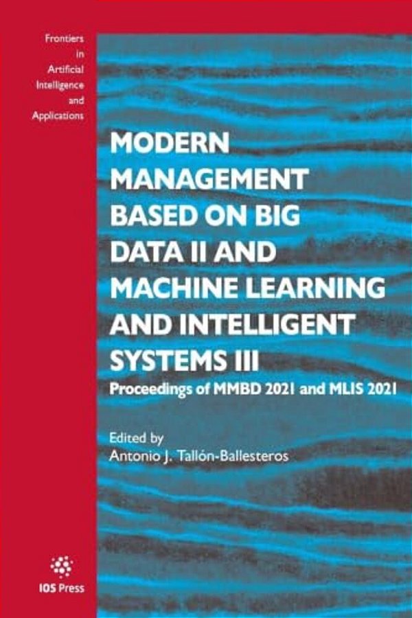 Modern Management Based On Big Data II And Machine Learning And Intelligent Systems III: Proceedings Of Mmbd 2021 And Mlis 2021-..