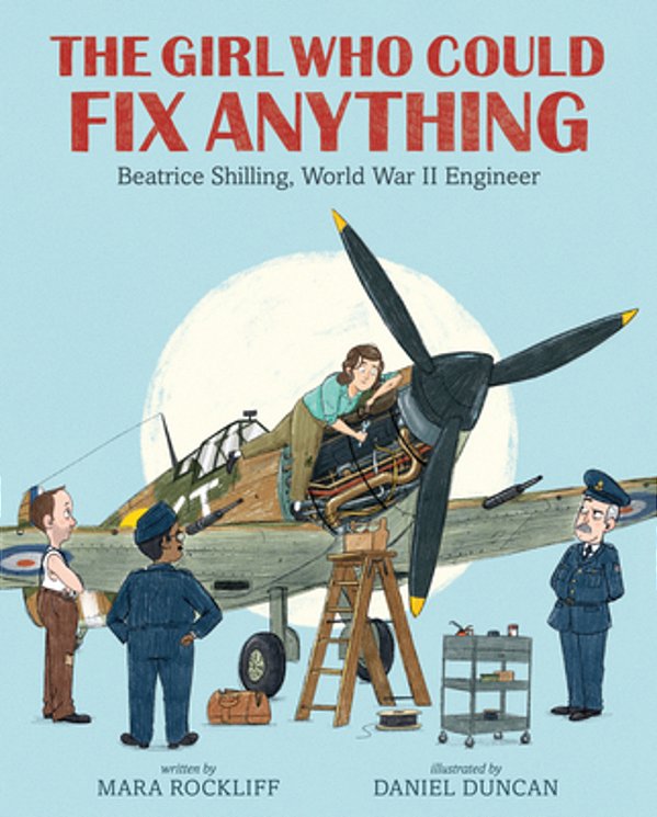 The Girl Who Could Fix Anything: Beatrice Shilling, World War II Engineer: (The True Story Of A Pioneering Woman Aviation Engineer - For Kids Ages 5-9-..