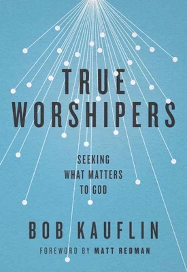 True Worshipers: Seeking What Matters To God-..