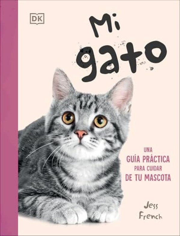 Mi Gato (My Cat): Una Guía Práctica Para Cuidar De Tu Mascota-..