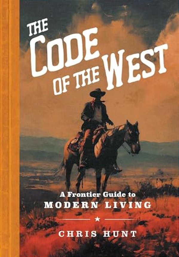 The Code Of The West: A Frontier Guide To Modern Living-..
