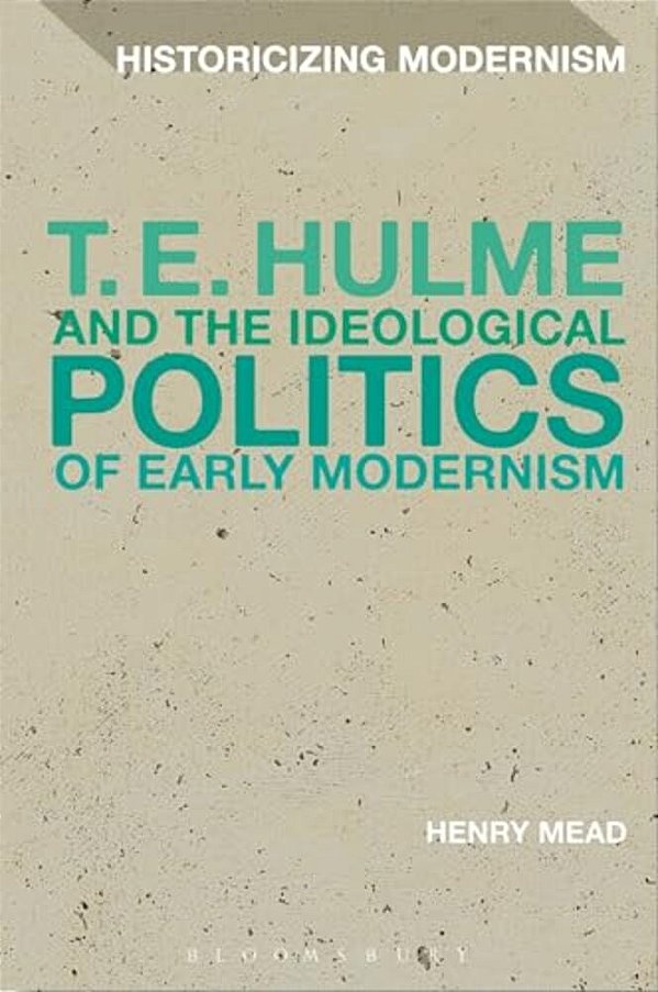 T. E. Hulme And The Ideological Politics Of Early Modernism-..
