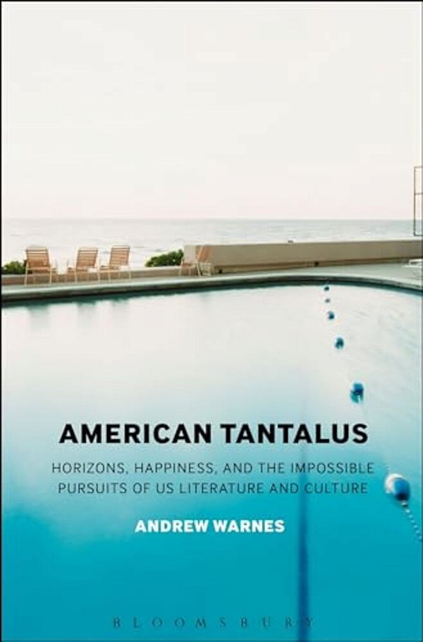 American Tantalus: Horizons, Happiness, And The Impossible Pursuits Of US Literature And Culture-..