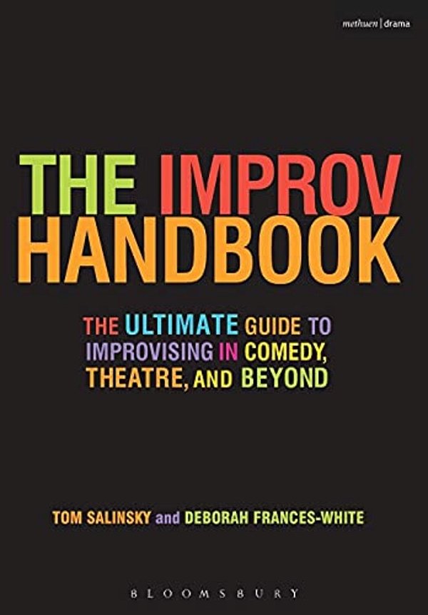 The Improv Handbook: The Ultimate Guide To Improvising In Comedy, Theatre, And Beyond-..