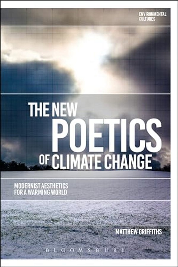 The New Poetics Of Climate Change: Modernist Aesthetics For A Warming World-..