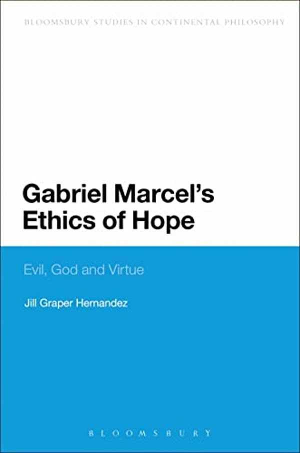 Gabriel Marcel's Ethics Of Hope: Evil, God And Virtue-..
