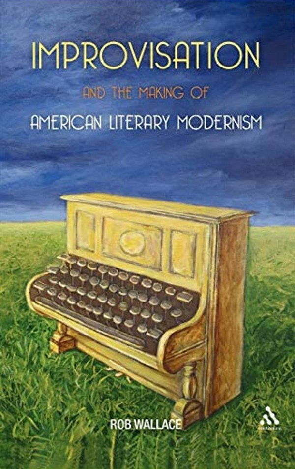 Improvisation And The Making Of American Literary Modernism-..