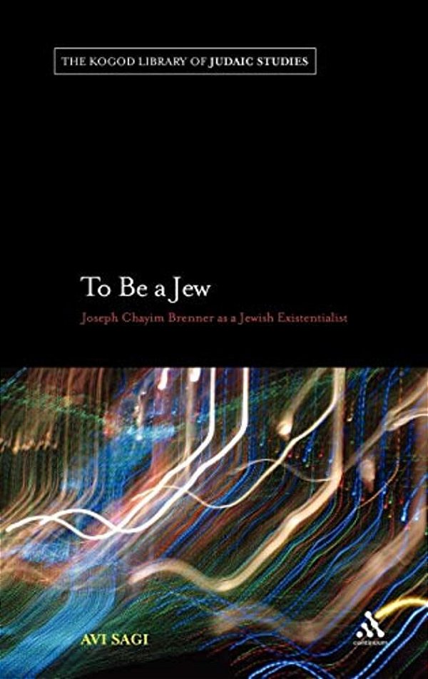 To Be A Jew: Joseph Chayim Brenner As A Jewish Existentialist-..