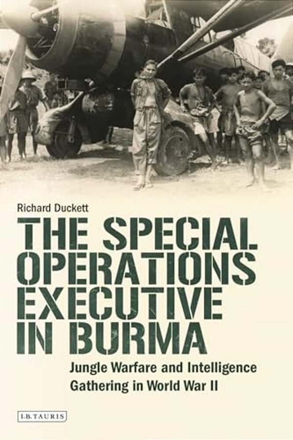 The Special Operations Executive (Soe) In Burma: Jungle Warfare And Intelligence Gathering In WW2-..