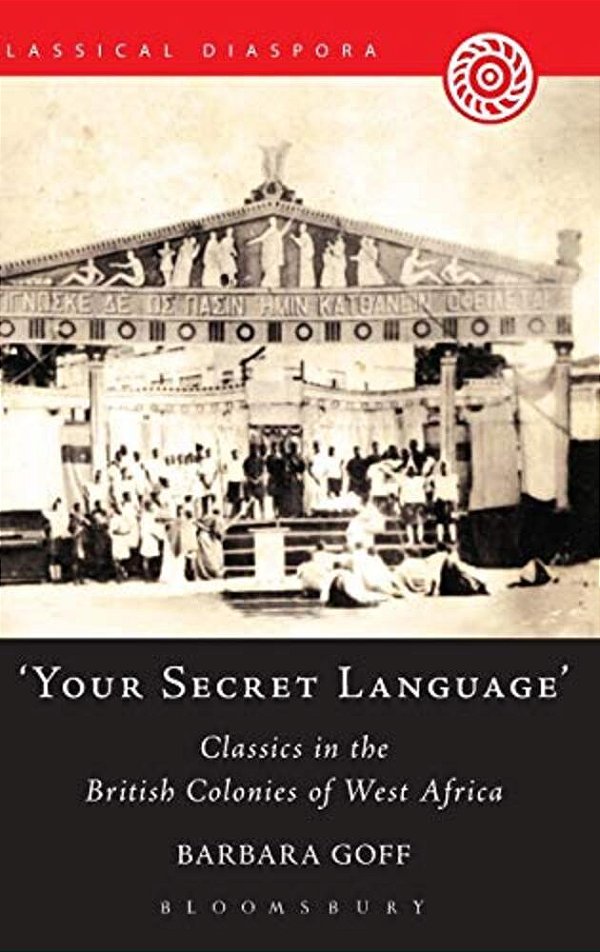 'Your Secret Language': Classics In The British Colonies Of West Africa-..