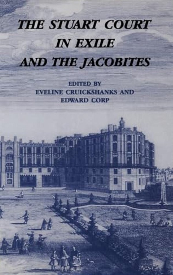 The Stuart Court In Exile And The Jacobites-..